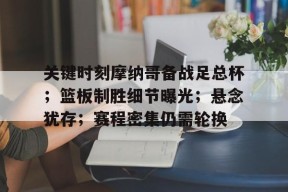 关键时刻摩纳哥备战足总杯；篮板制胜细节曝光；悬念犹存；赛程密集仍需轮换的简单介绍-英雄联盟赔率
